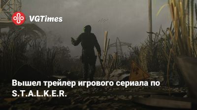 Вышел трейлер игрового сериала по S.T.A.L.K.E.R. - vgtimes.ru