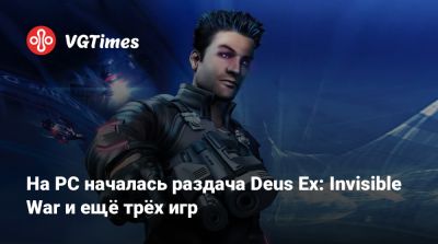 На PC началась раздача Deus Ex: Invisible War и ещё трёх игр - vgtimes.ru - Россия