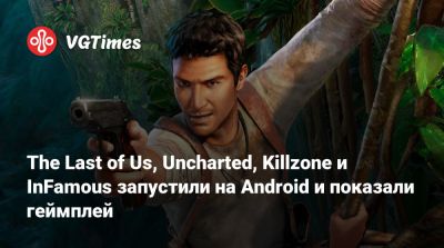 The Last of Us, Uncharted, Killzone и InFamous запустили на Android и показали геймплей - vgtimes.ru