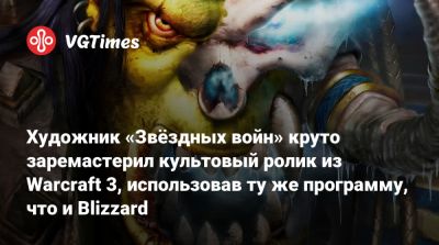 Художник «Звёздных войн» круто заремастерил культовый ролик из Warcraft 3, использовав ту же программу, что и Blizzard - vgtimes.ru