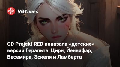 CD Projekt RED показала «детские» версии Геральта, Цири, Йеннифэр, Весемира, Эскеля и Ламберта - vgtimes.ru