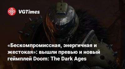 «Бескомпромиссная, энергичная и жестокая»: вышли превью и новый геймплей Doom: The Dark Ages - vgtimes.ru