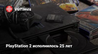 PlayStation 2 исполнилось 25 лет - vgtimes.ru