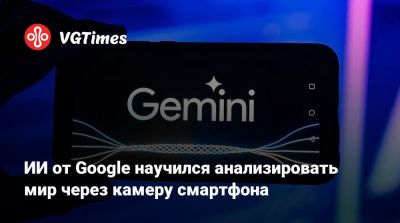 ИИ от Google научился анализировать мир через камеру смартфона - vgtimes.ru