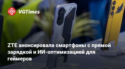 ZTE анонсировала смартфоны с прямой зарядкой и ИИ-оптимизацией для геймеров - vgtimes.ru