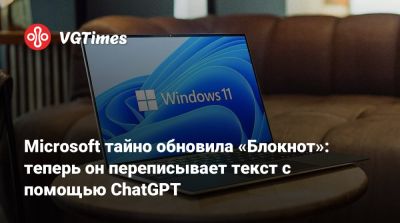 Microsoft тайно обновила «Блокнот»: теперь он переписывает текст с помощью ChatGPT - vgtimes.ru - Сша - Англия - Канада