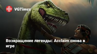 Возвращение легенды: Acclaim снова в игре - vgtimes.ru