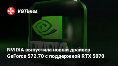 NVIDIA выпустила новый драйвер GeForce 572.70 с поддержкой RTX 5070 - vgtimes.ru