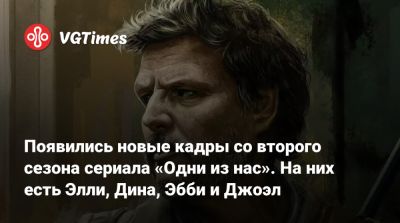 Нил Дракманн - Появились новые кадры со второго сезона сериала «Одни из нас». На них есть Элли, Дина, Эбби и Джоэл - vgtimes.ru