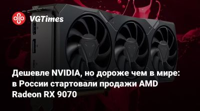 Дешевле NVIDIA, но дороже чем в мире: в России стартовали продажи AMD Radeon RX 9070 - vgtimes.ru - Россия