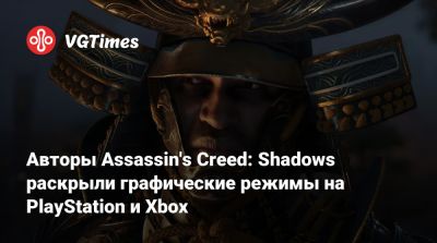 Авторы Assassin's Creed: Shadows раскрыли графические режимы на PlayStation и Xbox - vgtimes.ru