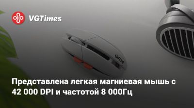 Представлена легкая магниевая мышь с 42 000 DPI и частотой 8 000Гц - vgtimes.ru