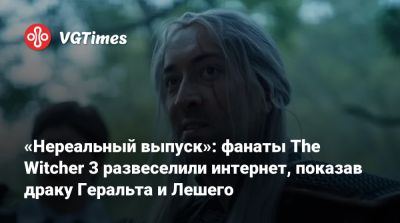 «Нереальный выпуск»: фанаты The Witcher 3 развеселили интернет, показав драку Геральта и Лешего - vgtimes.ru
