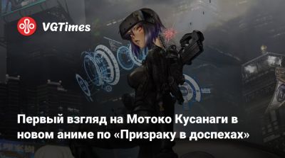 Первый взгляд на Мотоко Кусанаги в новом аниме по «Призраку в доспехах» - vgtimes.ru - Санкт-Петербург
