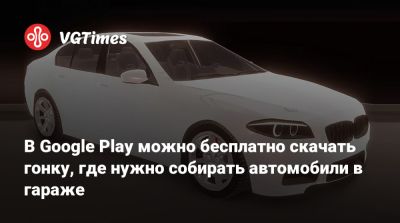 В Google Play можно бесплатно скачать гонку, где нужно собирать автомобили в гараже - vgtimes.ru - Россия