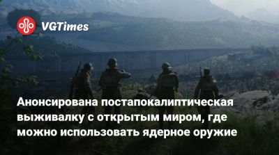 Анонсирована постапокалиптическая выживалку с открытым миром, где можно использовать ядерное оружие - vgtimes.ru