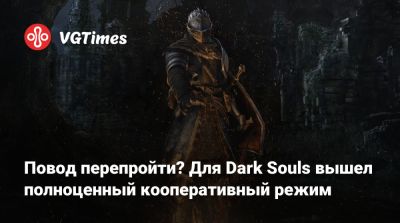 Повод перепройти? Для Dark Souls вышел полноценный кооперативный режим - vgtimes.ru