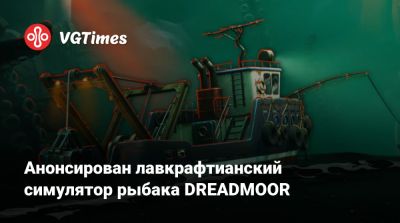 Анонсирован лавкрафтианский симулятор рыбака DREADMOOR - vgtimes.ru