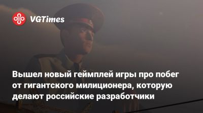 Вышел новый геймплей игры про побег от гигантского милиционера, которую делают российские разработчики - vgtimes.ru