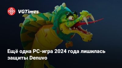 Ещё одна PC-игра 2024 года лишилась защиты Denuvo - vgtimes.ru