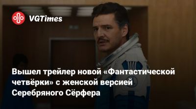 Роберт Дауни - Педро Паскаль (Pedro Pascal) - Джозеф Куинн - Вышел трейлер новой «Фантастической четвёрки» с женской версией Серебряного Сёрфера - vgtimes.ru
