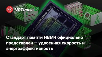 Стандарт памяти HBM4 официально представлен — удвоенная скорость и энергоэффективность - vgtimes.ru