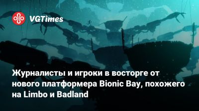 Журналисты и игроки в восторге от нового платформера Bionic Bay, похожего на Limbo и Badland - vgtimes.ru
