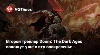 Второй трейлер Doom: The Dark Ages покажут уже в это воскресенье - vgtimes.ru