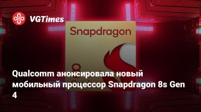 Qualcomm анонсировала новый мобильный процессор Snapdragon 8s Gen 4 - vgtimes.ru