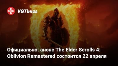 Официально: анонс The Elder Scrolls 4: Oblivion Remastered состоится 22 апреля - vgtimes.ru