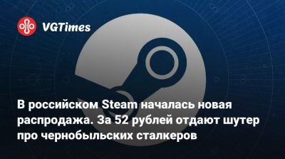 В российском Steam началась новая распродажа. За 52 рублей отдают шутер про чернобыльских сталкеров - vgtimes.ru - Россия