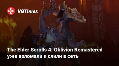 The Elder Scrolls 4: Oblivion Remastered уже взломали и слили в сеть - vgtimes.ru - Россия