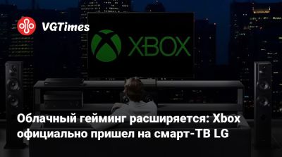 Облачный гейминг расширяется: Xbox официально пришел на смарт-ТВ LG - vgtimes.ru