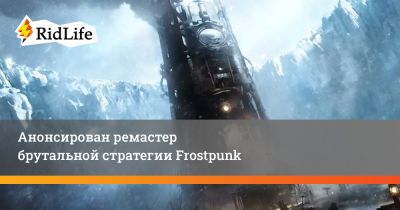 Анонсирован ремастер брутальной стратегии Frostpunk - ridus.ru