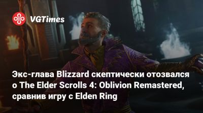 Майк Ибарра (Mike Ybarra) - Экс-глава Blizzard скептически отозвался о The Elder Scrolls 4: Oblivion Remastered, сравнив игру с Elden Ring - vgtimes.ru
