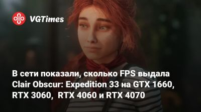 В сети показали, сколько FPS выдала Clair Obscur: Expedition 33 на GTX 1660, RTX 3060, RTX 4060 и RTX 4070 - vgtimes.ru