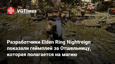 Разработчики Elden Ring Nightreign показали геймплей за Отшельницу, которая полагается на магию - vgtimes.ru