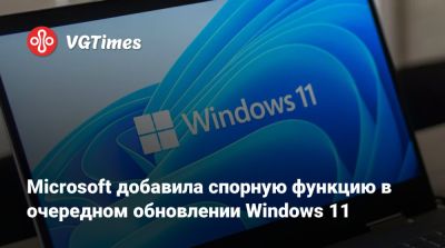 Microsoft добавила спорную функцию в очередном обновлении Windows 11 - vgtimes.ru