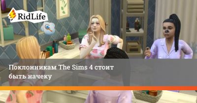 Поклонникам The Sims 4 стоит быть начеку - ridus.ru