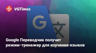 Google Переводчик получит режим-тренажер для изучения языков - vgtimes.ru - Остров Мэн