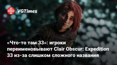 «Что-то там 33»: игроки переименовывают Clair Obscur: Expedition 33 из-за слишком сложного названия - vgtimes.ru - Япония