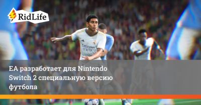 ЕА разработает для Nintendo Switch 2 специальную версию футбола - ridus.ru