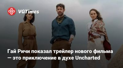 Гай Ричи - Наталя Портман (Natalie Portman) - Джон Красински (John Krasinski) - Эйса Гонсалес - Гай Ричи показал трейлер нового фильма — это приключение в духе Uncharted - vgtimes.ru