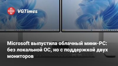 Microsoft выпустила облачный мини-PC: без локальной ОС, но с поддержкой двух мониторов - vgtimes.ru