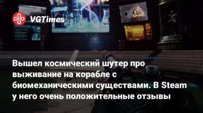 Вышел космический шутер про выживание на корабле с биомеханическими существами. В Steam у него очень положительные отзывы - vgtimes.ru