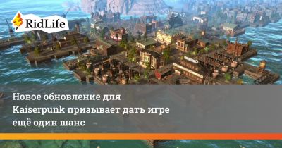 Новое обновление для Kaiserpunk призывает дать игре ещё один шанс - ridus.ru