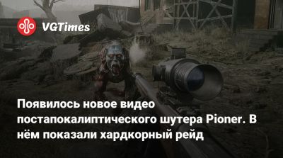 Появилось новое видео постапокалиптического шутера Pioner. В нём показали хардкорный рейд - vgtimes.ru
