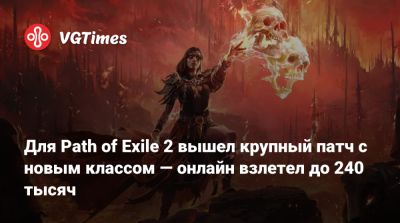 Для Path of Exile 2 вышел крупный патч с новым классом — онлайн взлетел до 240 тысяч - vgtimes.ru