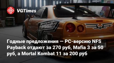 Годные предложения — PC-версию NFS Payback отдают за 270 руб, Mafia 3 за 50 руб, а Mortal Kombat 11 за 200 руб - vgtimes.ru - Россия