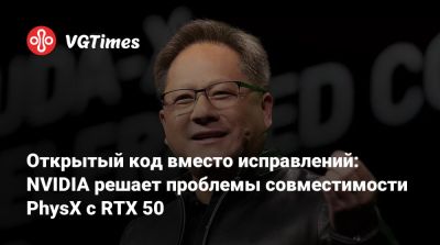 Открытый код вместо исправлений: NVIDIA решает проблемы совместимости PhysX с RTX 50 - vgtimes.ru